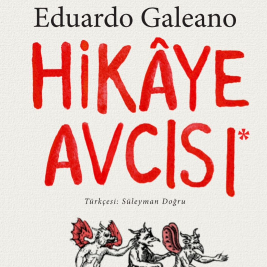 Eduardo Galeano’nun son kitabı Hikaye Avcısı ilk kez Türkçede!